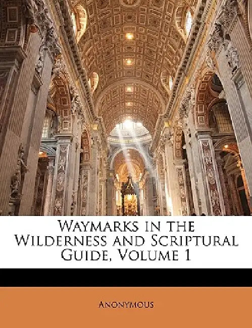 Waymarks in the Wilderness and Scriptural Guide; Volume 1 by Anonymous
