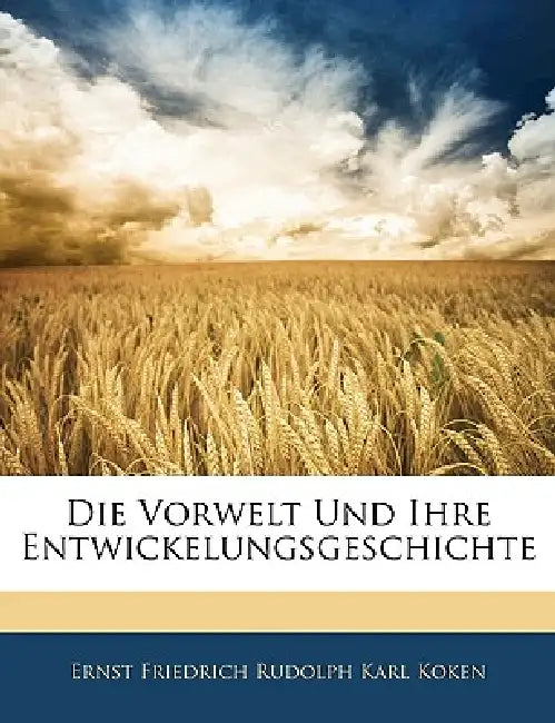 Die Vorwelt Und Ihre Entwickelungsgeschichte by Ernst Friedrich Rudolph Karl Koken
