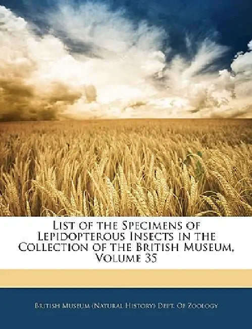 List of the Specimens of Lepidopterous Insects in the Collection of the British Museum, Volume 35 by British Museum (Natural History) Dept O