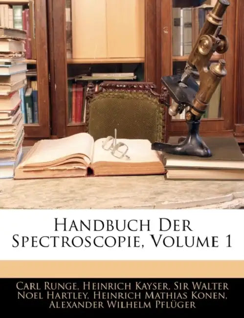Handbuch der Spectroscopie. Erster Band. by Carl Runge, Heinrich Kayser, Walter Noel Hartley