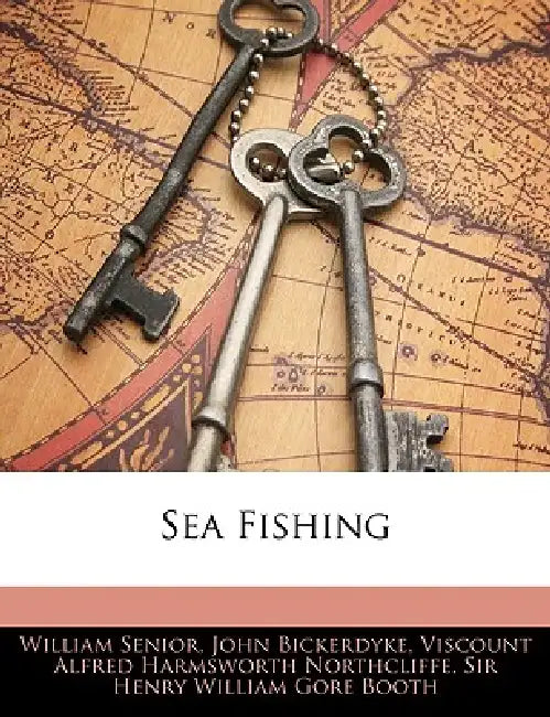 Sea Fishing by William Senior, John Bickerdyke, Viscount Alfred Harmsworth Northcliffe