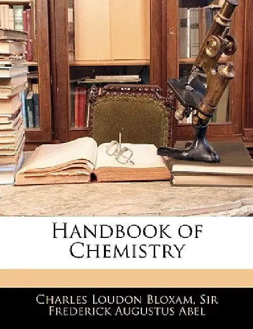 Handbook of Chemistry by Charles Loudon Bloxam, Frederick Augustus Abel
