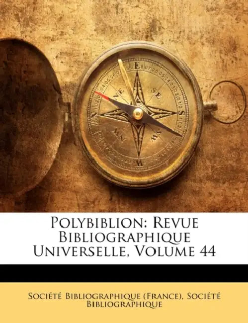 Polybiblion: Revue Bibliographique Universelle, Volume 44 by Société Bibliographique (France), Société Bibliographique
