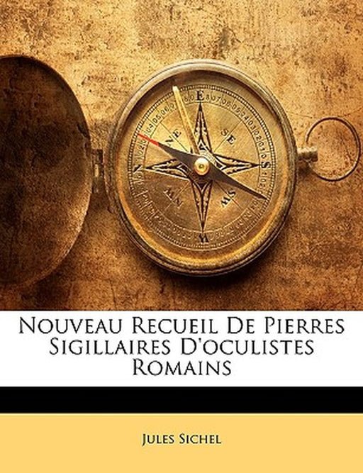 Nouveau Recueil de Pierres Sigillaires D'Oculistes Romains by Jules Sichel