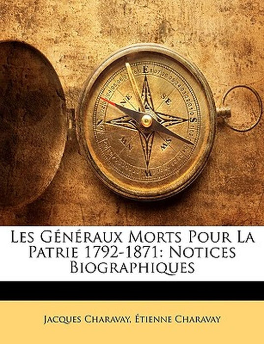 Les Generaux Morts Pour La Patrie 1792-1871: Notices Biographiques by Jacques Charavay