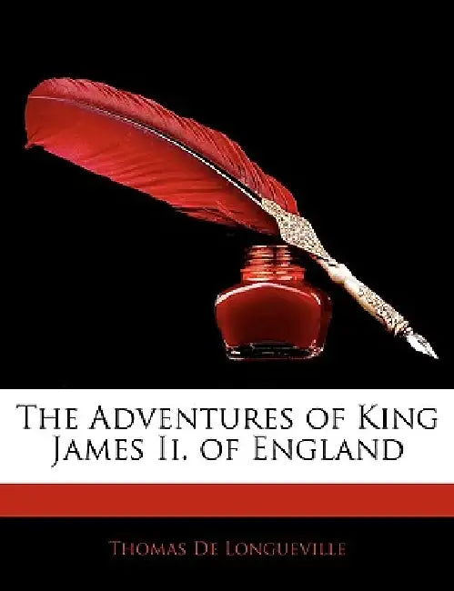 The Adventures of King James Ii. of England by Thomas De Longueville
