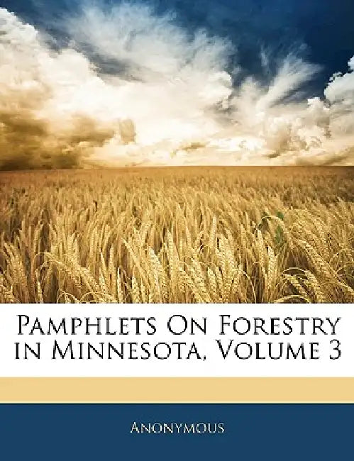 Pamphlets On Forestry in Minnesota; Volume 3 by Anonymous