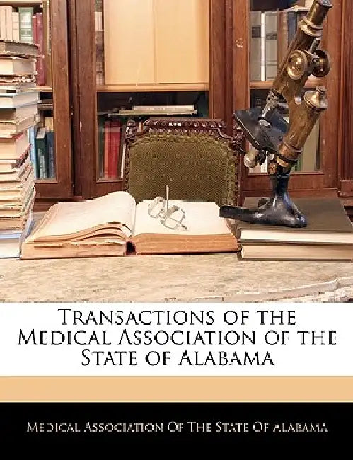 Transactions of the Medical Association of the State of Alabama by Medical Association of the State of Alab