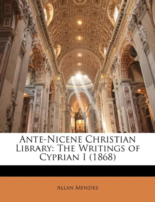 Ante-Nicene Christian Library: The Writings of Cyprian I (1868) by Allan Menzies