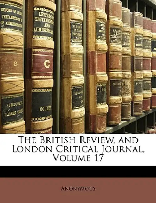 The British Review, and London Critical Journal; Volume 17 by Anonymous