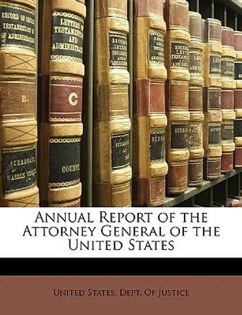 Annual Report of the Attorney General of the United States by States De United States Dept of Justice