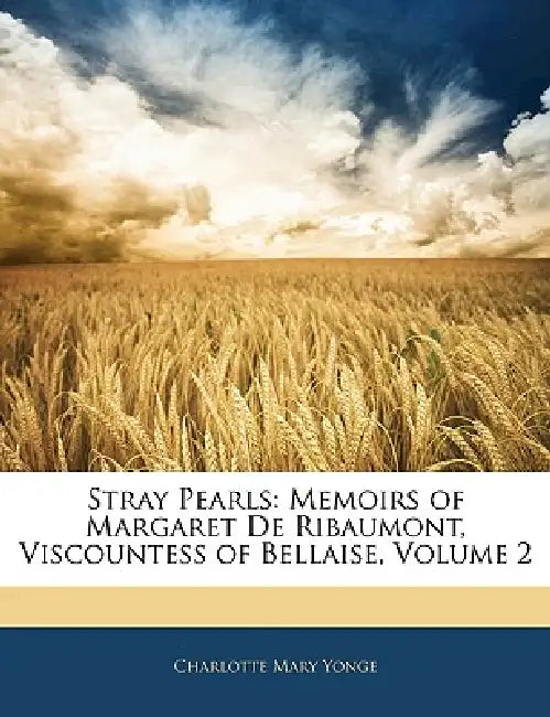 Stray Pearls: Memoirs of Margaret de Ribaumont, Viscountess of Bellaise, Volume 2 by Charlotte Mary Yonge