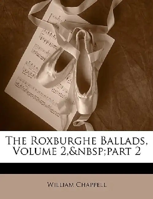 The Roxburghe Ballads, Volume 2, part 2 by William Chappell