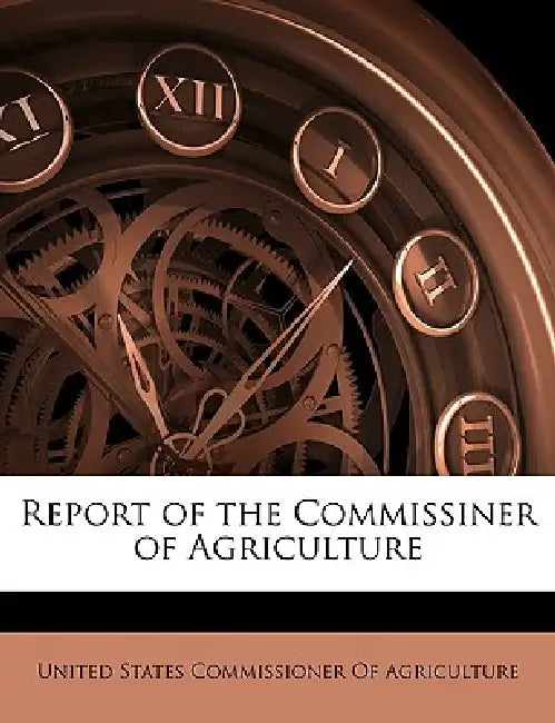 Report of the Commissiner of Agriculture by United States Commissioner of Agricultur