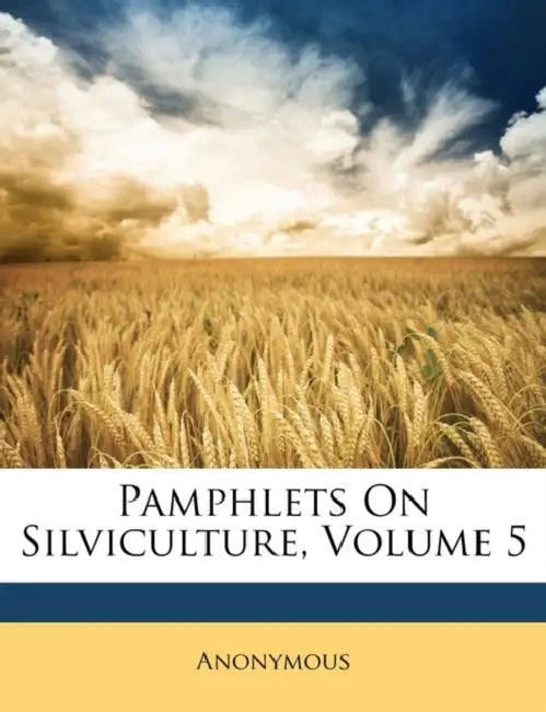 Pamphlets On Silviculture; Volume 5 by Anonymous