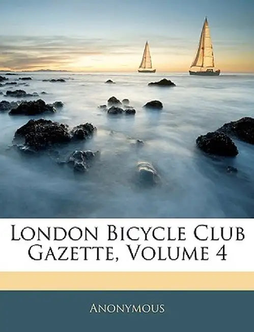 London Bicycle Club Gazette, Volume 4 by Anonymous