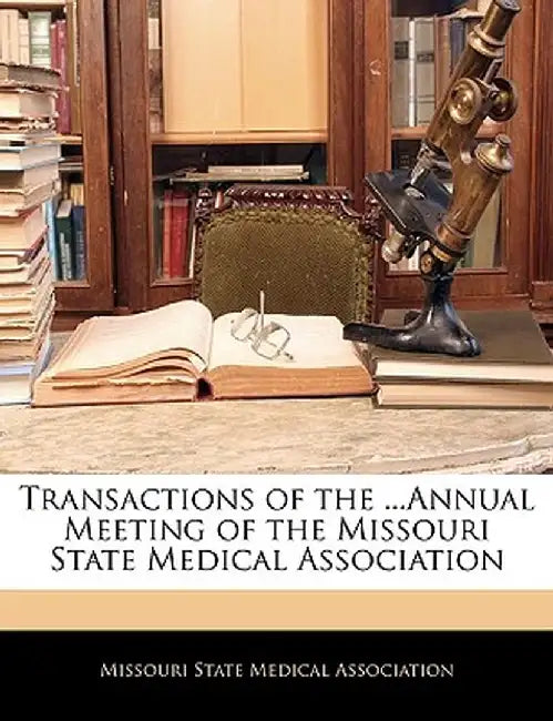 Transactions of the ...Annual Meeting of the Missouri State Medical Association by Stat Missouri State Medical Association
