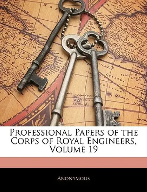 Professional Papers of the Corps of Royal Engineers, Volume 19 by Anonymous