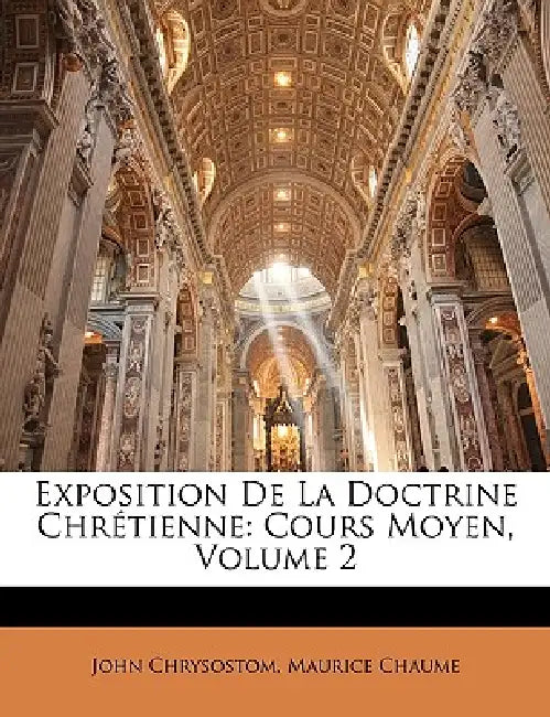 Exposition De La Doctrine Chrétienne: Cours Moyen; Volume 2 by John Chrysostom, Maurice Chaume