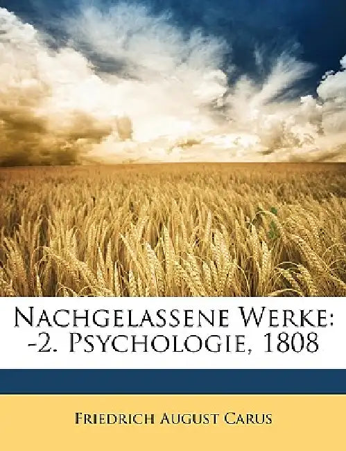 Nachgelassene Werke: -2. Psychologie, 1808, Erster Theil by Friedrich August Carus
