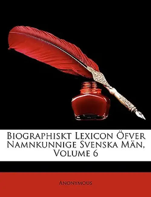 Biographiskt Lexicon Fver Namnkunnige Svenska MN, Volume 6 by Anonymous