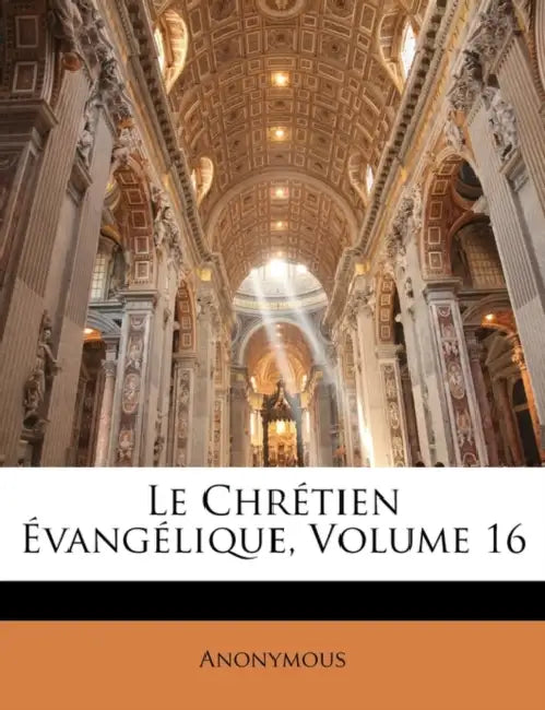 Le Chrétien Évangélique; Volume 16 by Anonymous