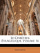 Le Chrétien Évangélique; Volume 16 by Anonymous
