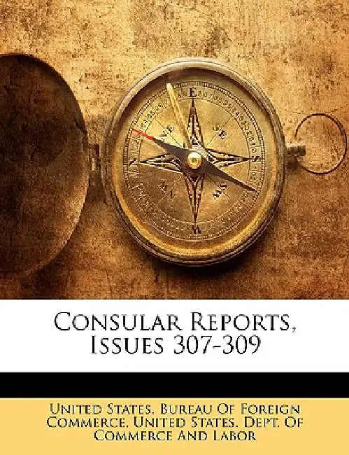 Consular Reports, Issues 307-309 by United States Bureau of Foreign Commerc, United States Dept of Commerce and Lab