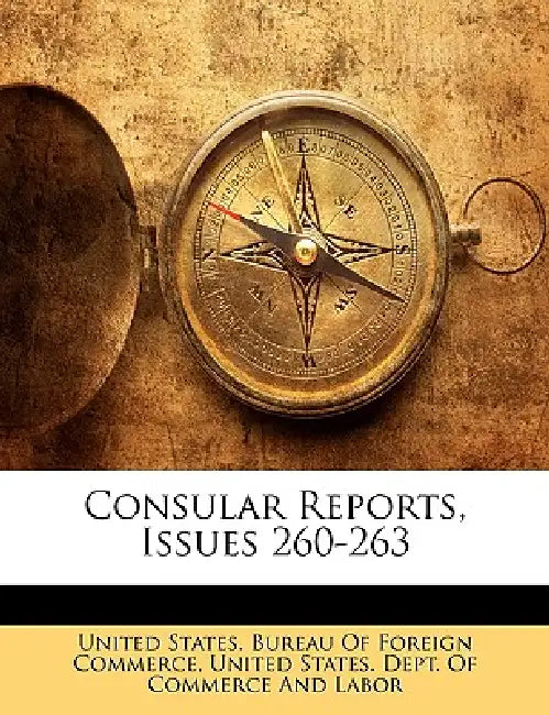 Consular Reports, Issues 260-263 by United States Bureau of Foreign Commerc, United States Dept of Commerce and Lab