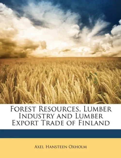 Forest Resources, Lumber Industry and Lumber Export Trade of Finland by Axel Hansteen Oxholm