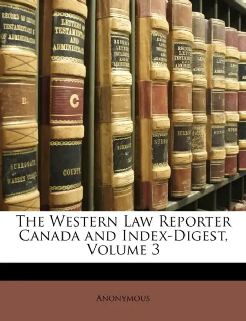 The Western Law Reporter Canada and Index-Digest; Volume 3 by Anonymous