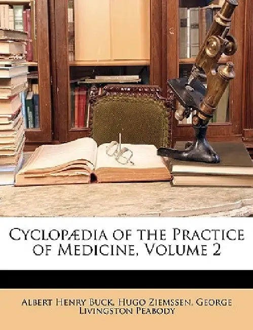 Cyclopædia of the Practice of Medicine; Volume 2 by Albert Henry Buck, Hugo Ziemssen, George Livingston Peabody