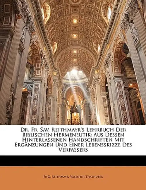 Dr. Fr. Sav. Reithmayr's Lehrbuch Der Biblischen Hermeneutik: Aus Dessen Hinterlassenen Handschriften Mit Erganzungen Und Einer Lebensskizze Des Verfa by Fr X. Reithmayr