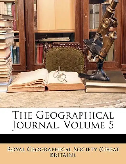 The Geographical Journal; Volume 5 by Royal Geographical Society (Great Britai