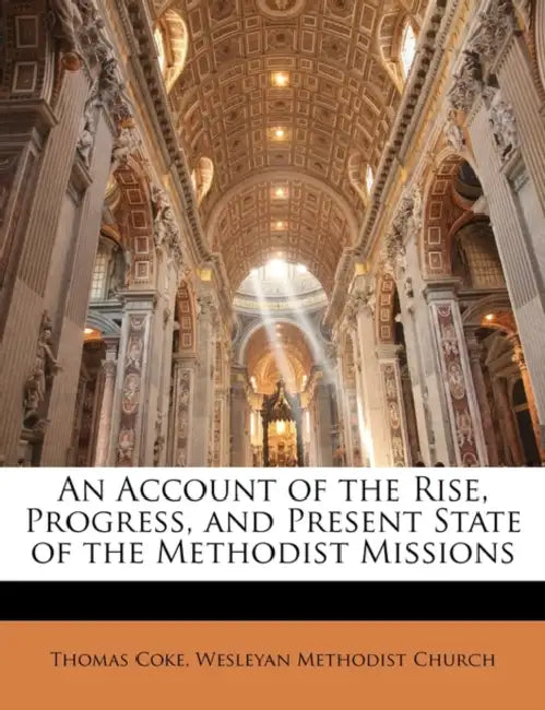 An Account of the Rise, Progress, and Present State of the Methodist Missions by Thomas Coke, Methodist Chu Wesleyan Methodist Church, Wesleyan Methodist Church