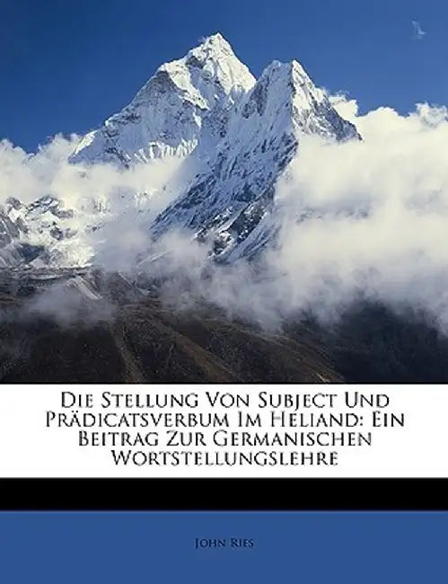 Die Stellung Von Subject Und Pradicatsverbum Im Heliand: Ein Beitrag Zur Germanischen Wortstellungslehre by John Ries