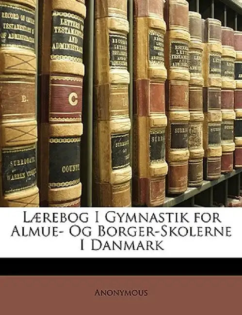Laerebog I Gymnastik for Almue- Og Borger-Skolerne I Danmark by Anonymous
