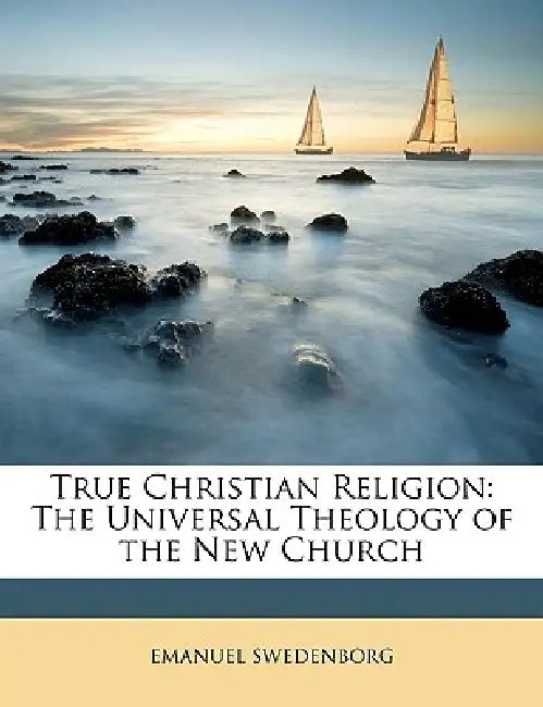 True Christian Religion: The Universal Theology of the New Church by Anonymous