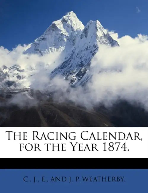 The Racing Calendar, for the Year 1874. by J. E. C