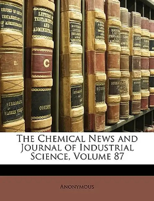 The Chemical News and Journal of Industrial Science, Volume 87 by Anonymous