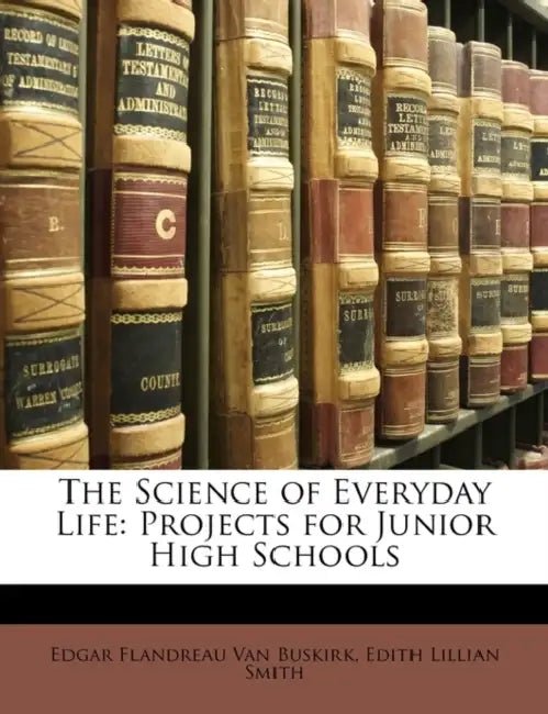 The Science of Everyday Life: Projects for Junior High Schools by Edgar Flandreau Van Buskirk, Edith Lillian Smith