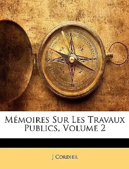 Mémoires Sur Les Travaux Publics; Volume 2 by J. Cordier