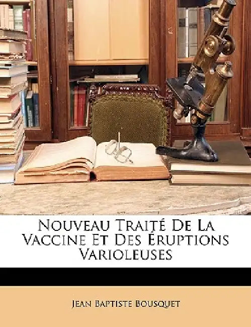 Nouveau Traité De La Vaccine Et Des Éruptions Varioleuses by Jean Baptiste Bousquet