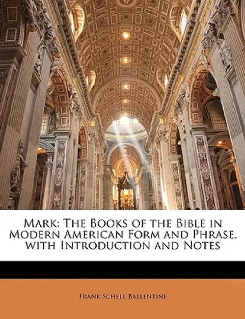 Mark: The Books of the Bible in Modern American Form and Phrase, with Introduction and Notes by Frank Schell Ballentine