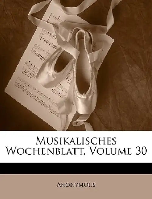Musikalisches Wochenblatt, Volume 30 by Anonymous