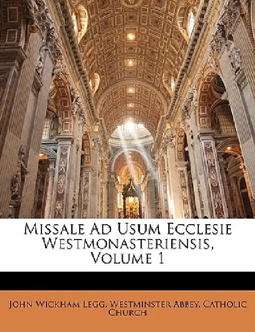 Missale Ad Usum Ecclesie Westmonasteriensis, Volume 1 by John Wickham Legg, Westminster Abbey, Catholic Church
