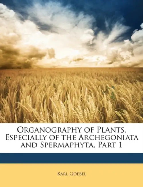 Organography of Plants, Especially of the Archegoniata and Spermaphyta, Part 1 by Karl Goebel