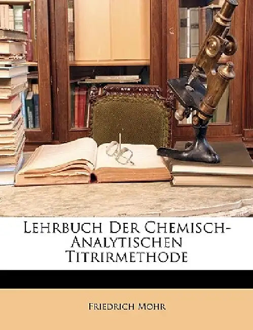 Lehrbuch der chemisch-analytischen Titrirmethode by Friedrich Mohr