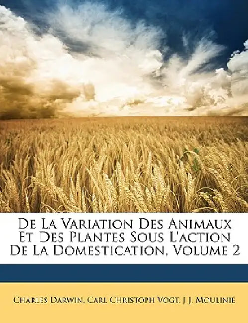 De La Variation Des Animaux Et Des Plantes Sous L'action De La Domestication; Volume 2 by Charles Darwin, Carl Christoph Vogt, J. J. Moulinié