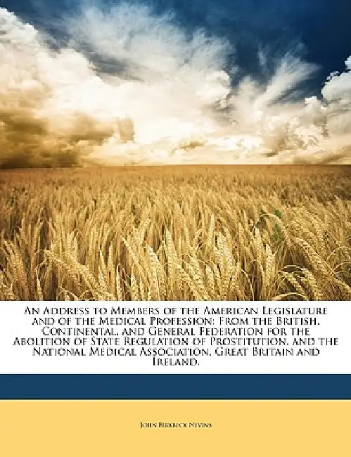 An Address to Members of the American Legislature and of the Medical Profession: From the British, Continental, and General Federation for the Aboliti by John Birkbeck Nevins